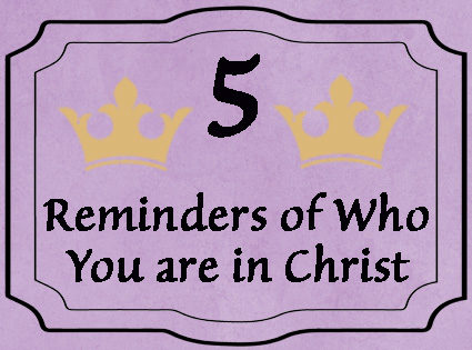 5 Reminders of Who You are in Christ