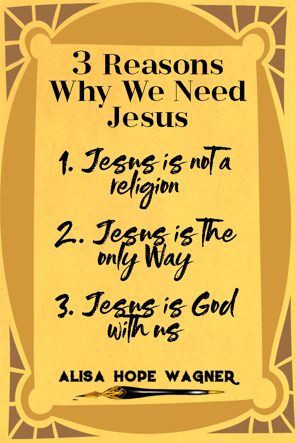 3 Reasons Why We Need Jesus Alisa Hope Wagner