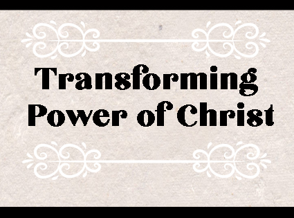 Transforming Power of Christ