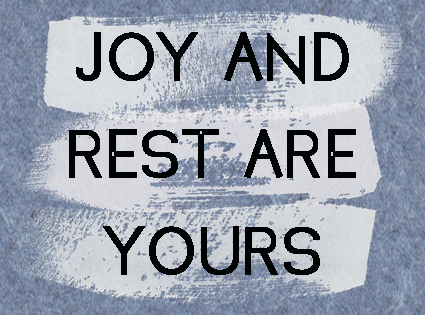 Joy and Rest are Yours
