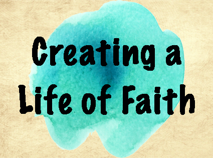 Creating a Life of Faith