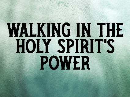 Walking in the Holy Spirit’s Power